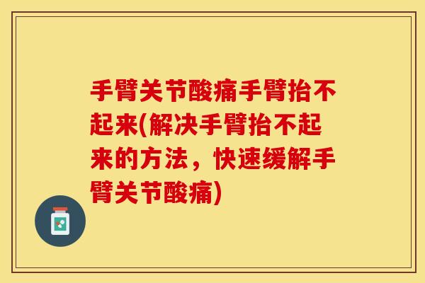 手臂关节酸痛手臂抬不起来(解决手臂抬不起来的方法，快速缓解手臂关节酸痛)