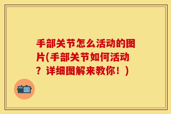手部关节怎么活动的图片(手部关节如何活动？详细图解来教你！)