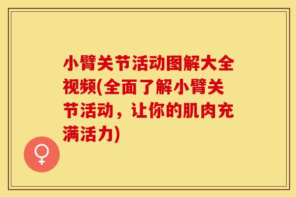 小臂关节活动图解大全视频(全面了解小臂关节活动，让你的肌肉充满活力)