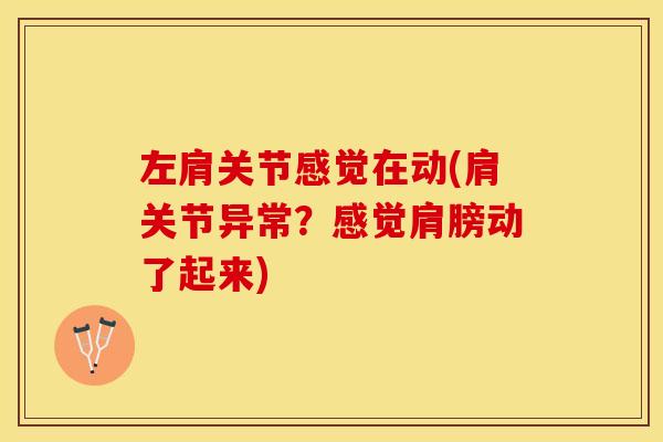 左肩关节感觉在动(肩关节异常？感觉肩膀动了起来)