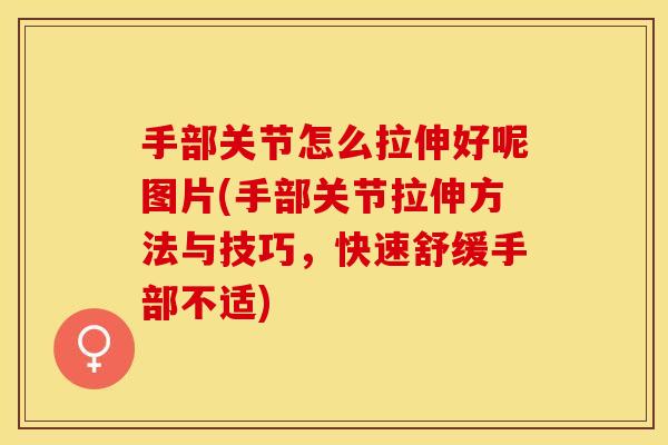 手部关节怎么拉伸好呢图片(手部关节拉伸方法与技巧，快速舒缓手部不适)