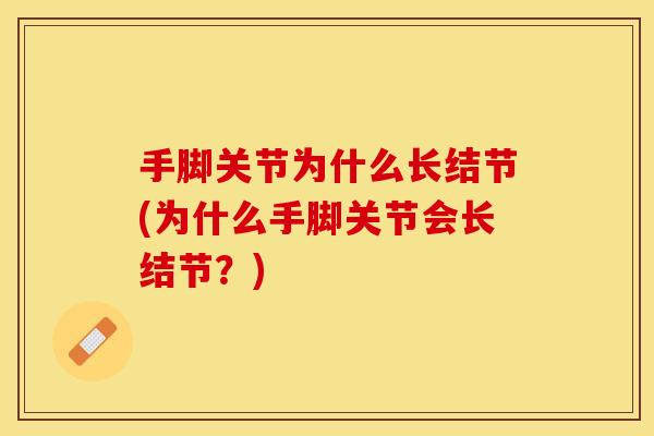 手脚关节为什么长结节(为什么手脚关节会长结节？)