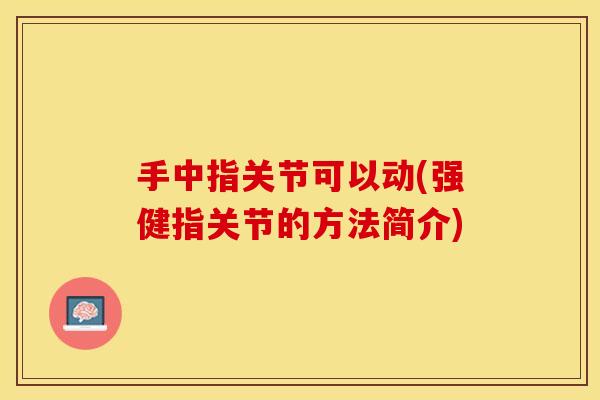 手中指关节可以动(强健指关节的方法简介)