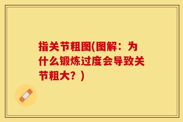 指关节粗图(图解：为什么锻炼过度会导致关节粗大？)