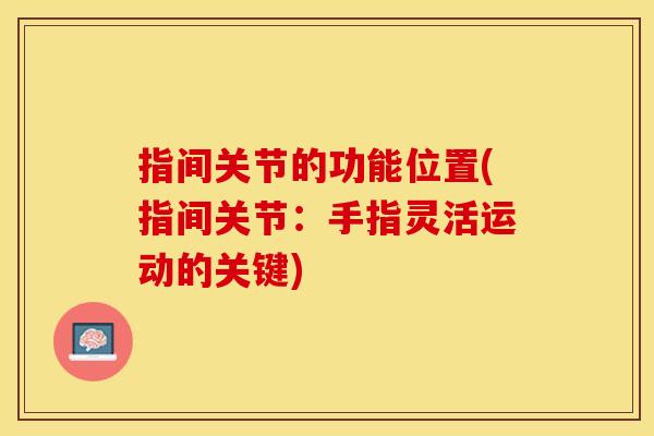指间关节的功能位置(指间关节：手指灵活运动的关键)