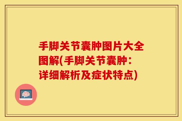 手脚关节囊肿图片大全图解(手脚关节囊肿：详细解析及症状特点)