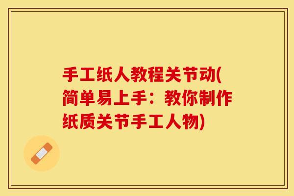 手工纸人教程关节动(简单易上手：教你制作纸质关节手工人物)