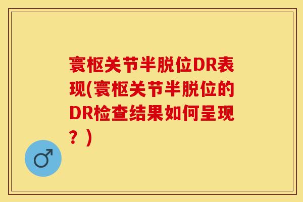 寰枢关节半脱位DR表现(寰枢关节半脱位的DR检查结果如何呈现？)