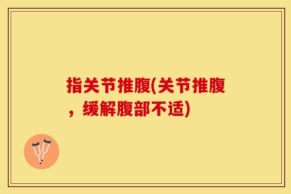 指关节推腹(关节推腹，缓解腹部不适)