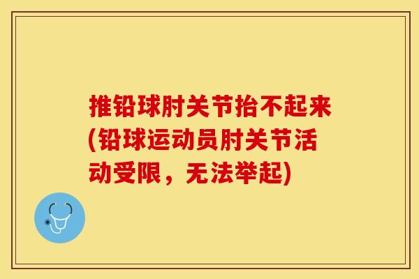 推铅球肘关节抬不起来(铅球运动员肘关节活动受限，无法举起)