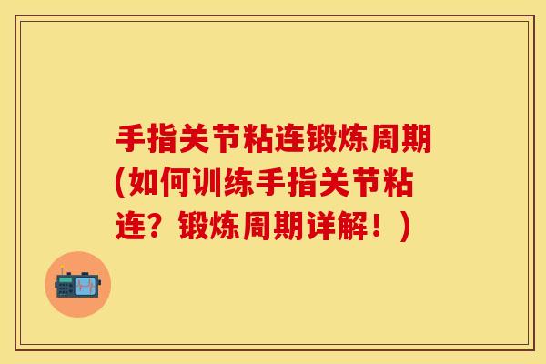 手指关节粘连锻炼周期(如何训练手指关节粘连？锻炼周期详解！)