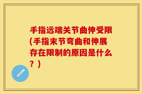手指远端关节曲伸受限(手指末节弯曲和伸展存在限制的原因是什么？)