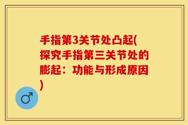手指第3关节处凸起(探究手指第三关节处的膨起：功能与形成原因)