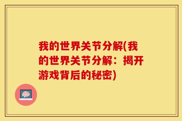 我的世界关节分解(我的世界关节分解：揭开游戏背后的秘密)