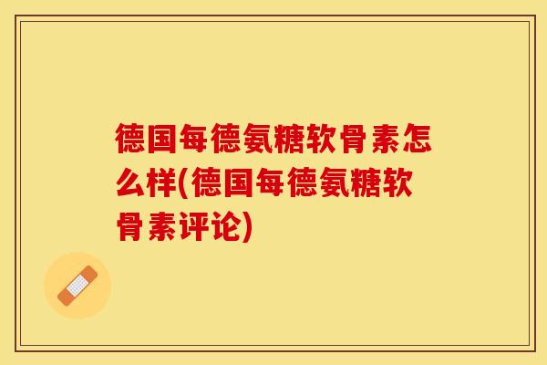 德国每德氨糖软骨素怎么样(德国每德氨糖软骨素评论)