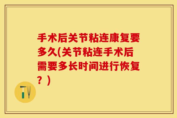 手术后关节粘连康复要多久(关节粘连手术后需要多长时间进行恢复？)