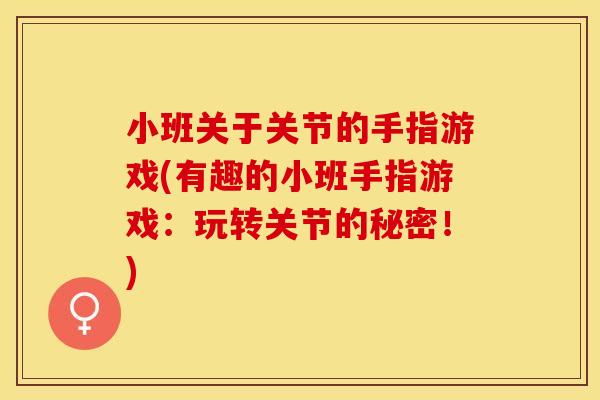 小班关于关节的手指游戏(有趣的小班手指游戏：玩转关节的秘密！)