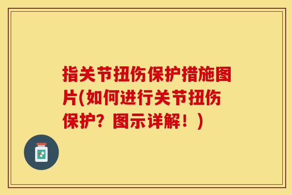 指关节扭伤保护措施图片(如何进行关节扭伤保护？图示详解！)