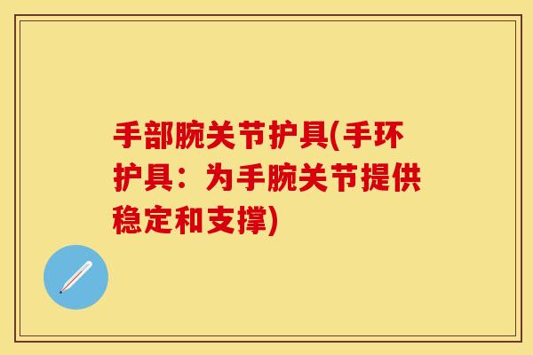 手部腕关节护具(手环护具：为手腕关节提供稳定和支撑)