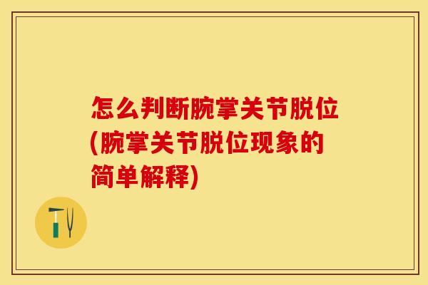 怎么判断腕掌关节脱位(腕掌关节脱位现象的简单解释)