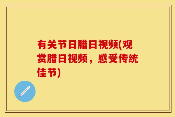 有关节日腊日视频(观赏腊日视频，感受传统佳节)