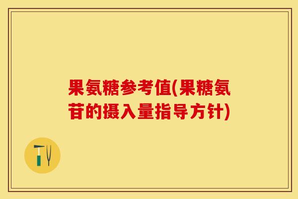 果氨糖参考值(果糖氨苷的摄入量指导方针)