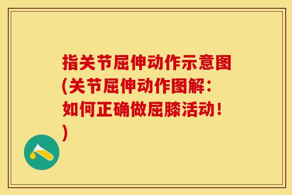 指关节屈伸动作示意图(关节屈伸动作图解：如何正确做屈膝活动！)