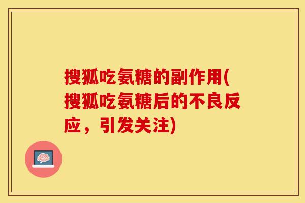 搜狐吃氨糖的副作用(搜狐吃氨糖后的不良反应，引发关注)
