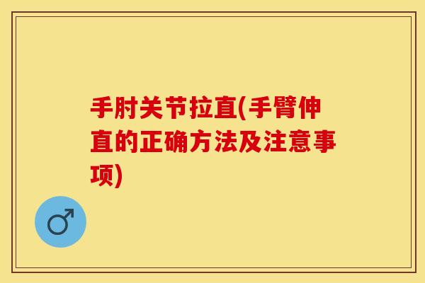 手肘关节拉直(手臂伸直的正确方法及注意事项)