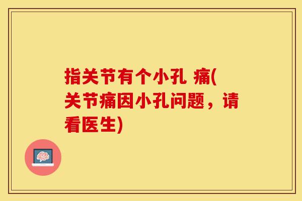 指关节有个小孔 痛(关节痛因小孔问题，请看医生)