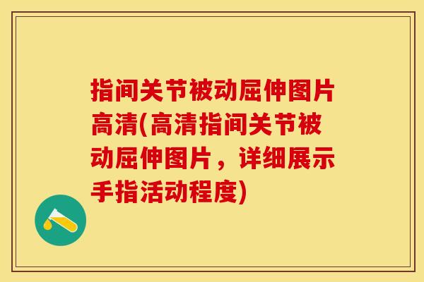 指间关节被动屈伸图片高清(高清指间关节被动屈伸图片，详细展示手指活动程度)