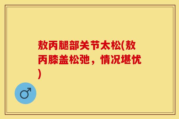 敖丙腿部关节太松(敖丙膝盖松弛，情况堪忧)