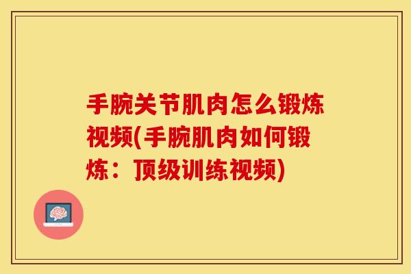手腕关节肌肉怎么锻炼视频(手腕肌肉如何锻炼：顶级训练视频)