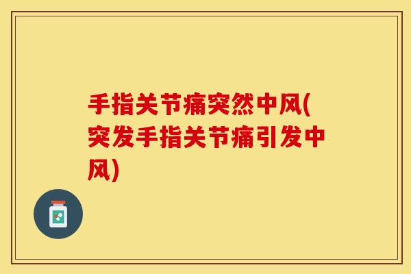 手指关节痛突然中风(突发手指关节痛引发中风)