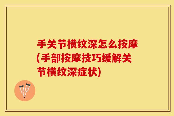 手关节横纹深怎么按摩(手部按摩技巧缓解关节横纹深症状)