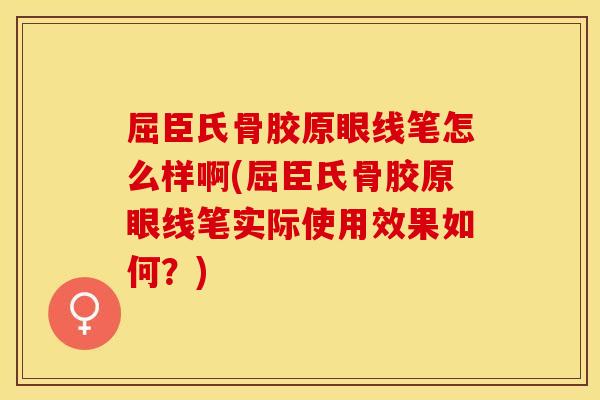 屈臣氏骨胶原眼线笔怎么样啊(屈臣氏骨胶原眼线笔实际使用效果如何？)