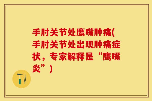 手肘关节处鹰嘴肿痛(手肘关节处出现肿痛症状,专家解释是“鹰嘴炎”)-第1张图片-关节保镖 手肘关节处鹰嘴肿痛(手肘关节处出现肿痛症状,专家解释是“鹰嘴炎”)-第1张图片-关节保镖