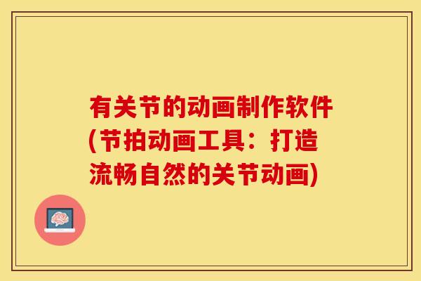 有关节的动画制作软件(节拍动画工具：打造流畅自然的关节动画)