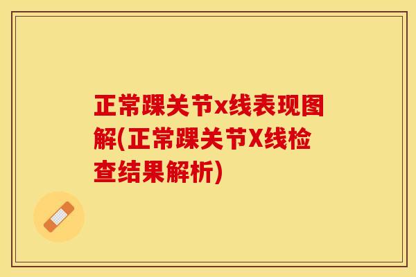 正常踝关节x线表现图解(正常踝关节X线检查结果解析)
