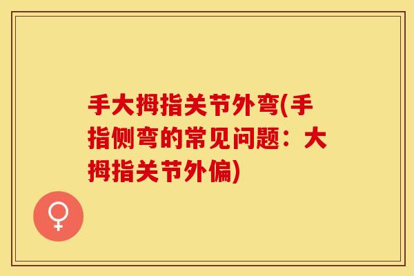 手大拇指关节外弯(手指侧弯的常见问题：大拇指关节外偏)