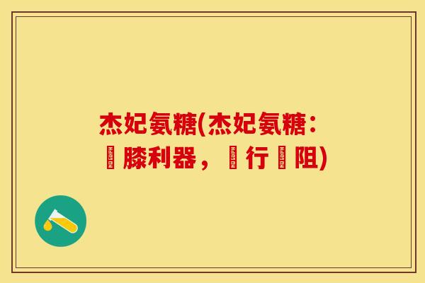 杰妃氨糖(杰妃氨糖：護膝利器，暢行無阻)