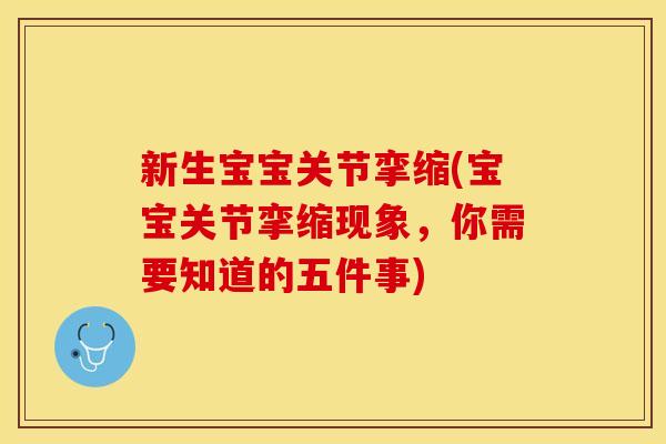 新生宝宝关节挛缩(宝宝关节挛缩现象，你需要知道的五件事)