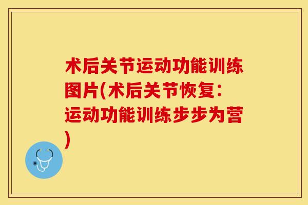 术后关节运动功能训练图片(术后关节恢复：运动功能训练步步为营)