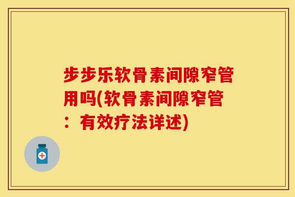 步步乐软骨素间隙窄管用吗(软骨素间隙窄管：有效疗法详述)