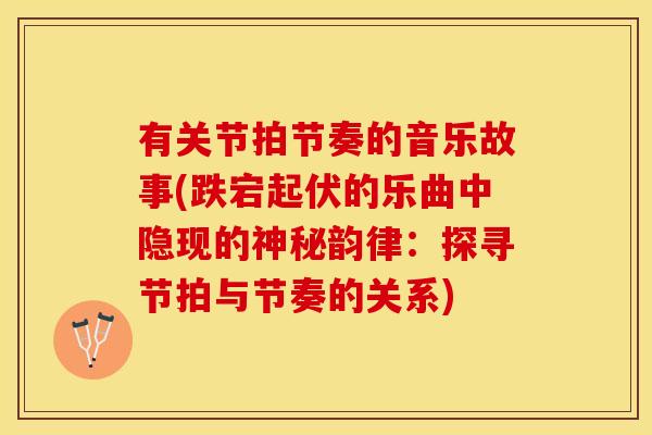 有关节拍节奏的音乐故事(跌宕起伏的乐曲中隐现的神秘韵律：探寻节拍与节奏的关系)