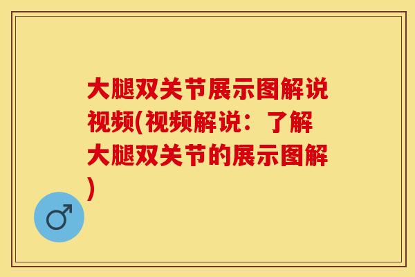 大腿双关节展示图解说视频(视频解说：了解大腿双关节的展示图解)