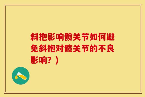 斜抱影响髋关节如何避免斜抱对髋关节的不良影响？)