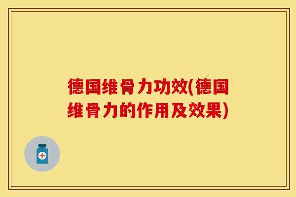 德国维骨力功效(德国维骨力的作用及效果)