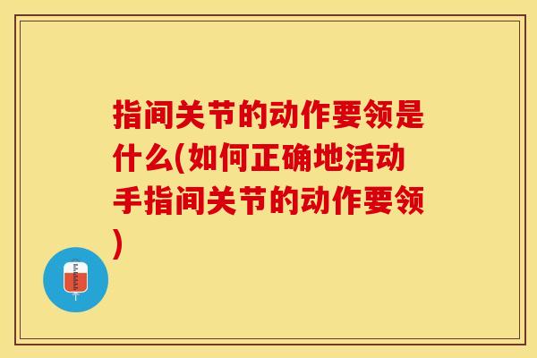 指间关节的动作要领是什么(如何正确地活动手指间关节的动作要领)