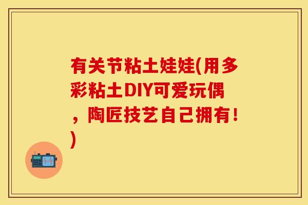 有关节粘土娃娃(用多彩粘土DIY可爱玩偶，陶匠技艺自己拥有！)